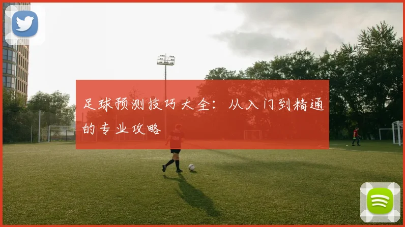足球预测技巧大全：从入门到精通的专业攻略